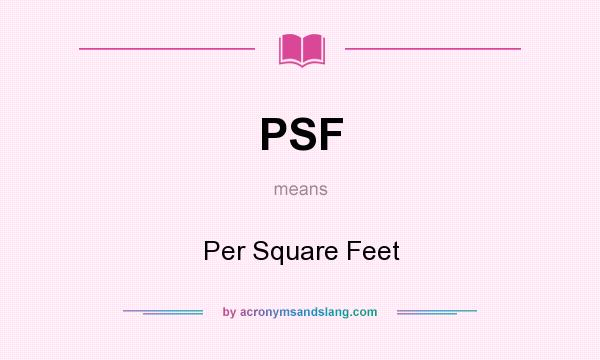 What does PSF mean? It stands for Per Square Feet
