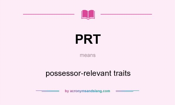 What does PRT mean? It stands for possessor-relevant traits