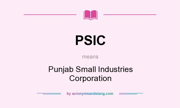 What does PSIC mean? It stands for Punjab Small Industries Corporation
