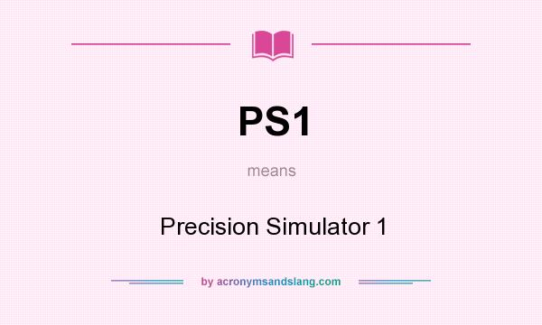 What does PS1 mean? It stands for Precision Simulator 1
