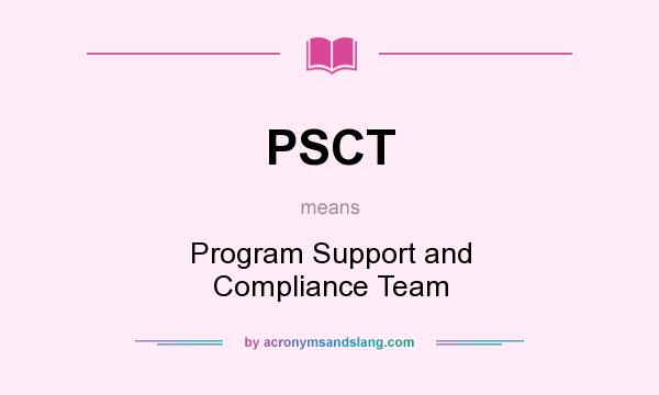 What does PSCT mean? It stands for Program Support and Compliance Team
