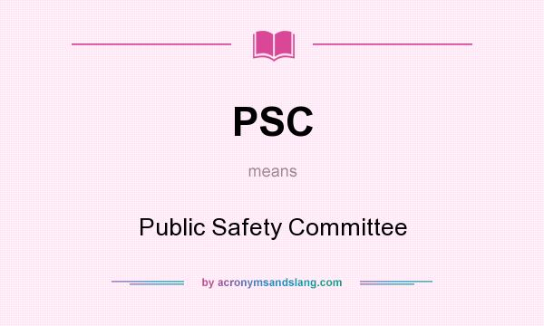 What does PSC mean? It stands for Public Safety Committee