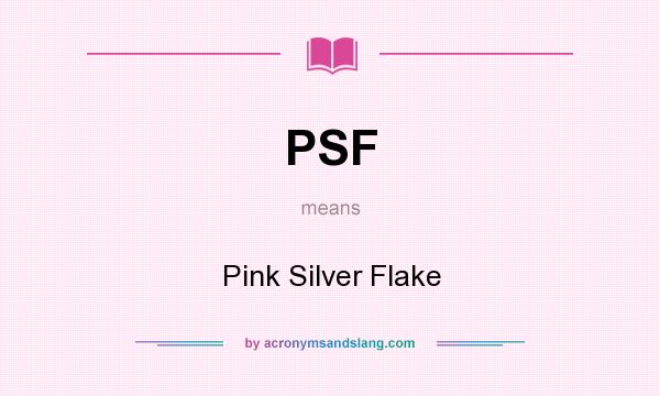 What does PSF mean? It stands for Pink Silver Flake