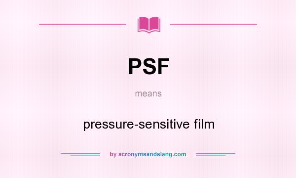 What does PSF mean? It stands for pressure-sensitive film