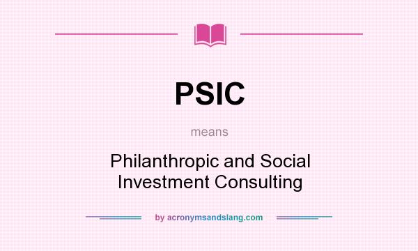What does PSIC mean? It stands for Philanthropic and Social Investment Consulting