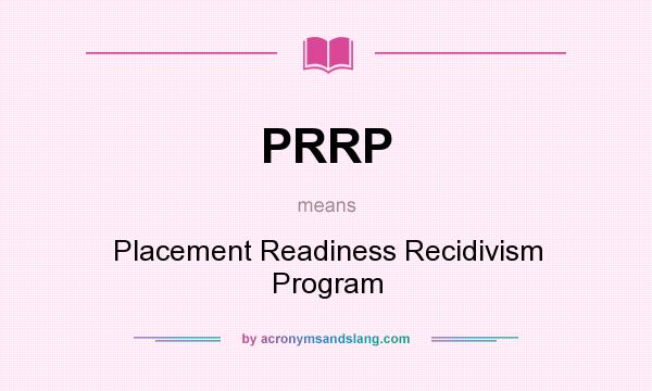 What does PRRP mean? It stands for Placement Readiness Recidivism Program