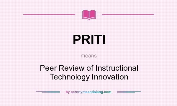 What does PRITI mean? It stands for Peer Review of Instructional Technology Innovation