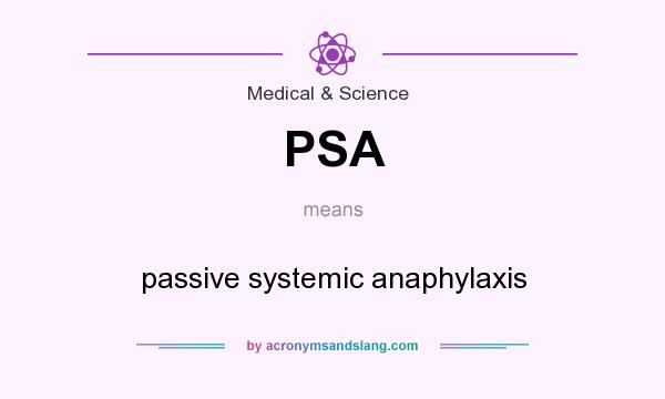 What does PSA mean? It stands for passive systemic anaphylaxis