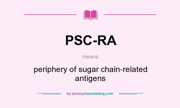 What does PSC-RA mean? It stands for periphery of sugar chain-related antigens