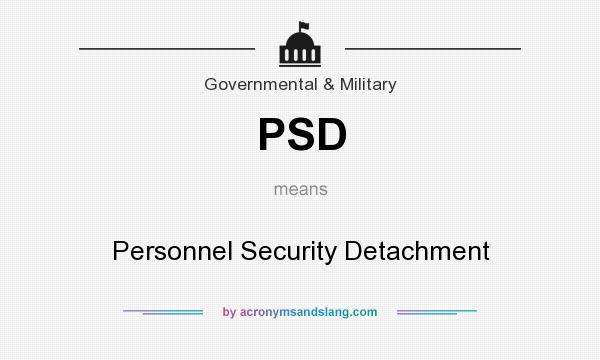What does PSD mean? It stands for Personnel Security Detachment
