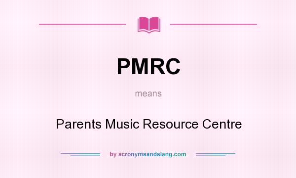 What does PMRC mean? It stands for Parents Music Resource Centre