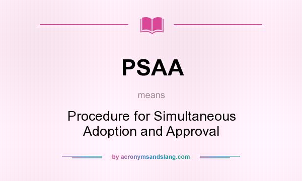 What does PSAA mean? It stands for Procedure for Simultaneous Adoption and Approval
