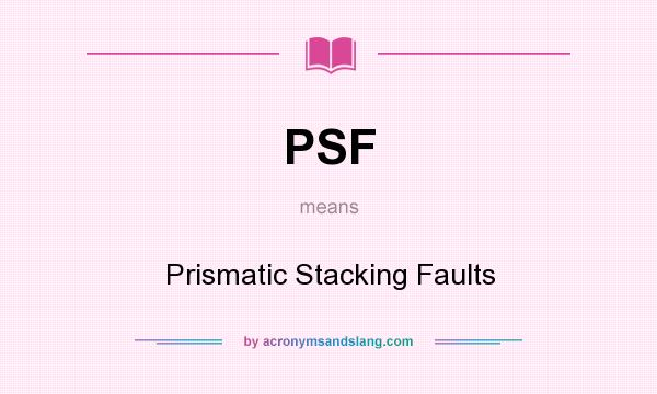 What does PSF mean? It stands for Prismatic Stacking Faults