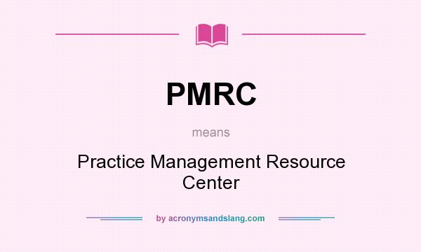 What does PMRC mean? It stands for Practice Management Resource Center