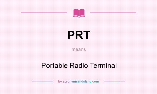 What does PRT mean? It stands for Portable Radio Terminal
