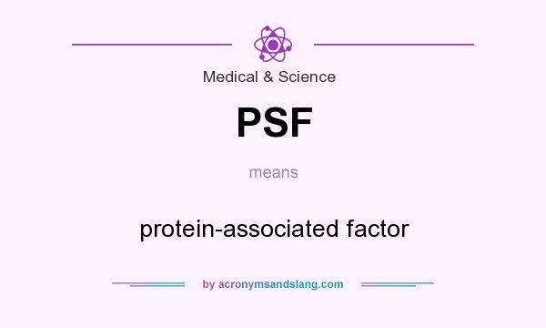 What does PSF mean? It stands for protein-associated factor