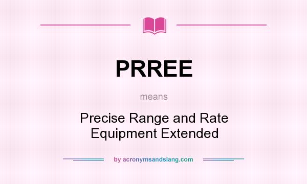 What does PRREE mean? It stands for Precise Range and Rate Equipment Extended