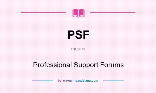 What does PSF mean? It stands for Professional Support Forums