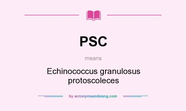 What does PSC mean? It stands for Echinococcus granulosus protoscoleces