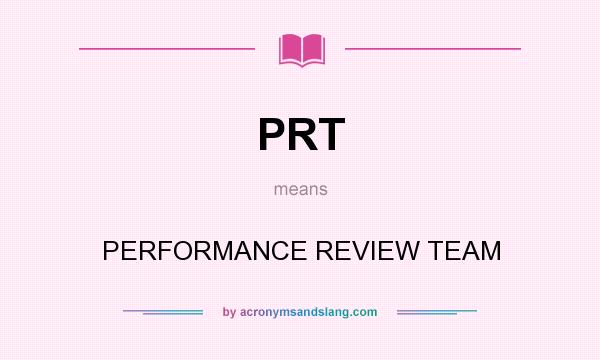 What does PRT mean? It stands for PERFORMANCE REVIEW TEAM