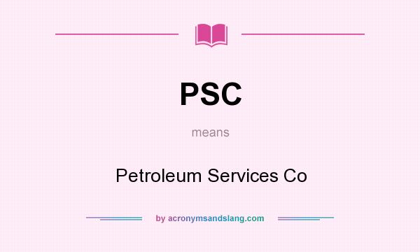 What does PSC mean? It stands for Petroleum Services Co
