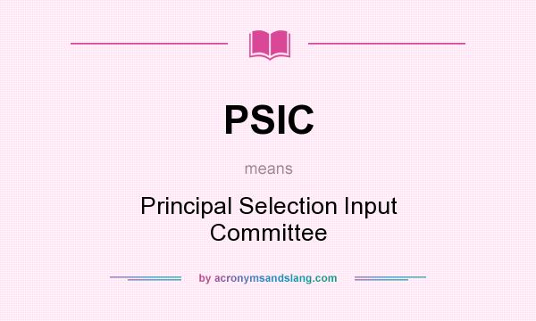 What does PSIC mean? It stands for Principal Selection Input Committee