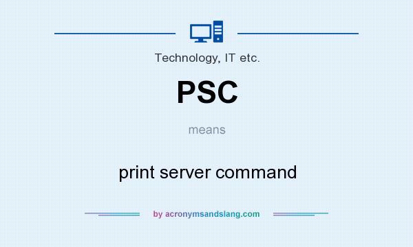What does PSC mean? It stands for print server command