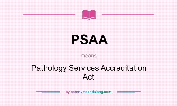 What does PSAA mean? It stands for Pathology Services Accreditation Act