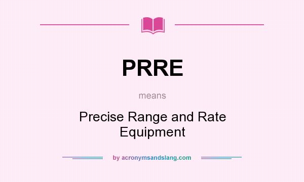 What does PRRE mean? It stands for Precise Range and Rate Equipment