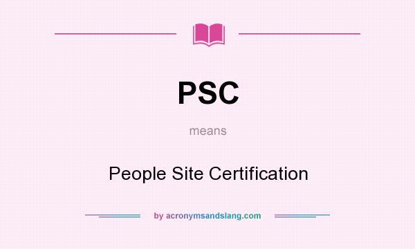 What does PSC mean? It stands for People Site Certification