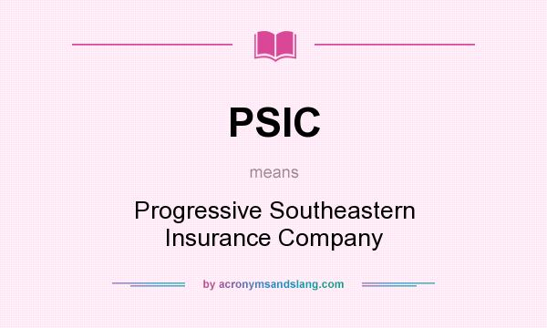 What does PSIC mean? It stands for Progressive Southeastern Insurance Company