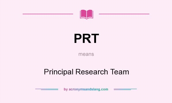 What does PRT mean? It stands for Principal Research Team