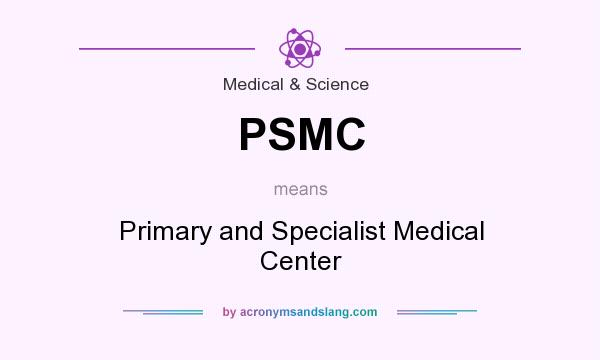 What does PSMC mean? It stands for Primary and Specialist Medical Center