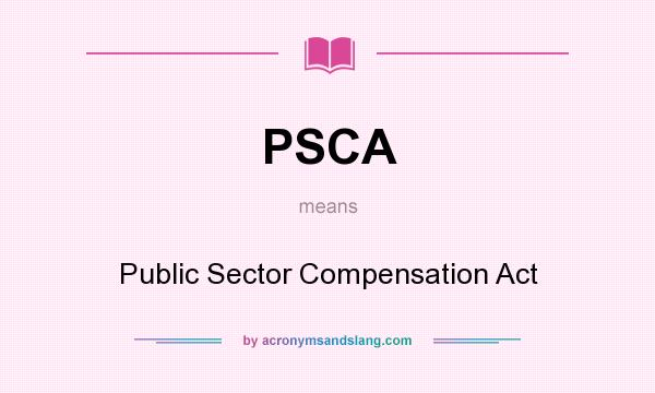What does PSCA mean? It stands for Public Sector Compensation Act