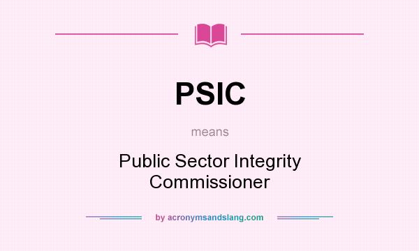 What does PSIC mean? It stands for Public Sector Integrity Commissioner