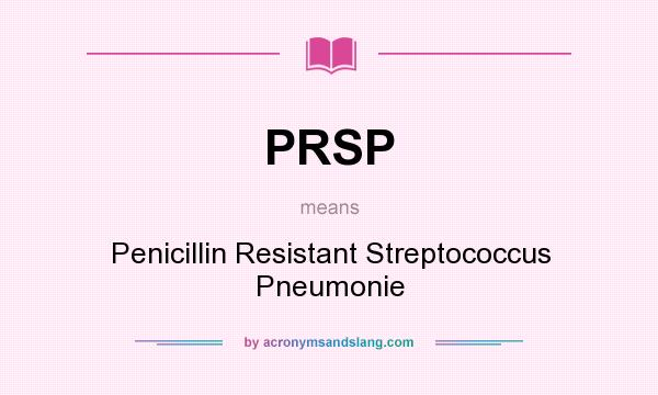 What does PRSP mean? It stands for Penicillin Resistant Streptococcus Pneumonie