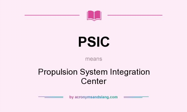What does PSIC mean? It stands for Propulsion System Integration Center