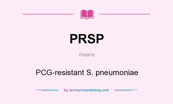 What does PRSP mean? It stands for PCG-resistant S. pneumoniae