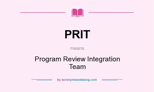 What does PRIT mean? It stands for Program Review Integration Team