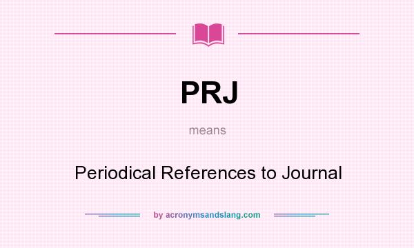 What does PRJ mean? It stands for Periodical References to Journal