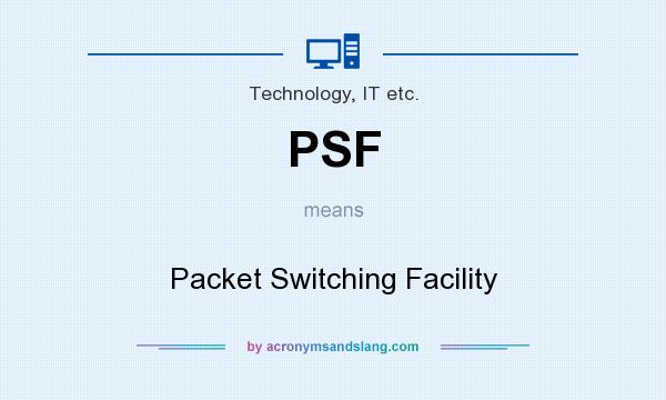 What does PSF mean? It stands for Packet Switching Facility