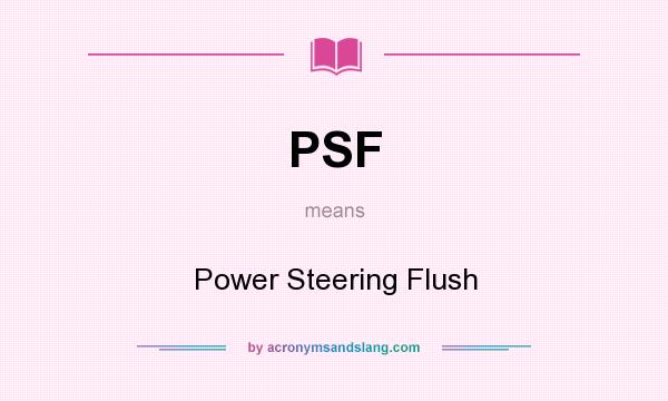 What does PSF mean? It stands for Power Steering Flush