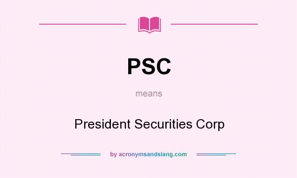 What does PSC mean? It stands for President Securities Corp