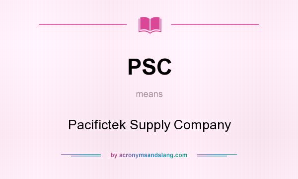 What does PSC mean? It stands for Pacifictek Supply Company