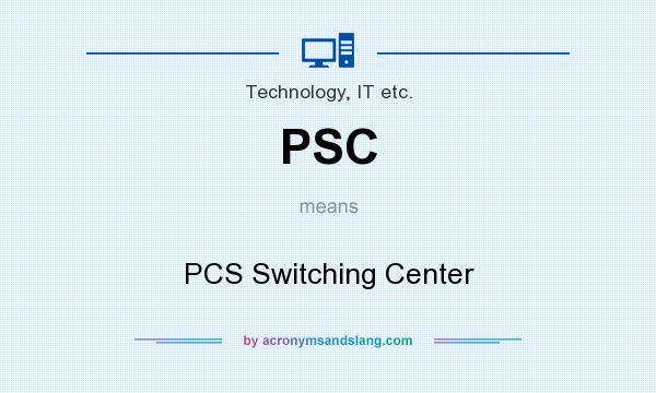 What does PSC mean? It stands for PCS Switching Center