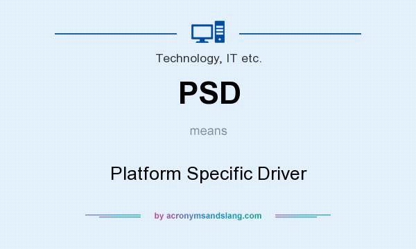 What does PSD mean? It stands for Platform Specific Driver
