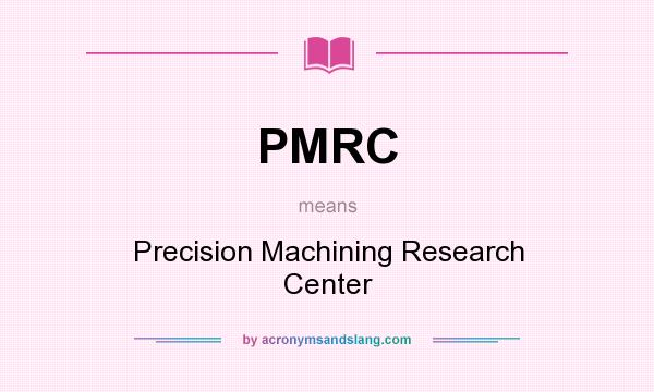 What does PMRC mean? It stands for Precision Machining Research Center