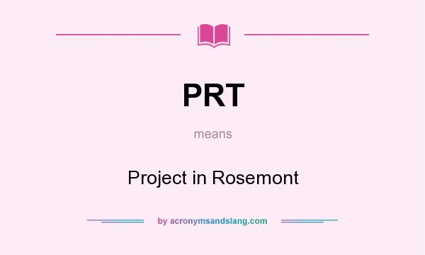 What does PRT mean? It stands for Project in Rosemont