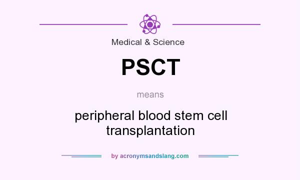 What does PSCT mean? It stands for peripheral blood stem cell transplantation