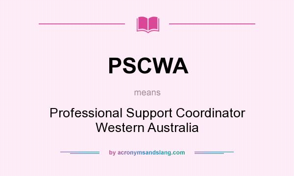 What does PSCWA mean? It stands for Professional Support Coordinator Western Australia